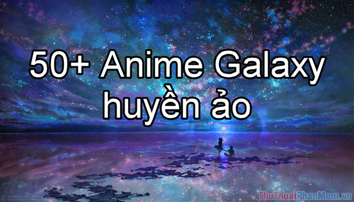 50+ Anime Galaxy huyền ảo - Khám phá vẻ đẹp kỳ diệu của vũ trụ qua nghệ  thuật Anime